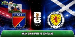 Nhận định Haiti vs Scotland, 8h ngày 14/06 – World Cup 2026