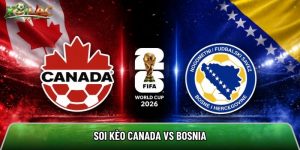 Soi kèo Canada vs Bosnia, 2h ngày 13/6 – World Cup 2026